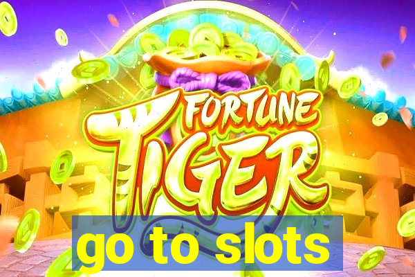 go to slots