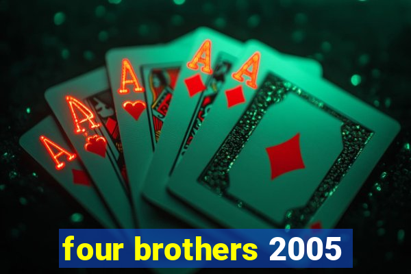 four brothers 2005