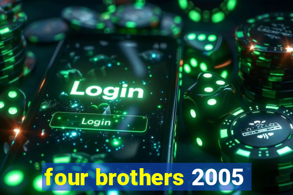 four brothers 2005