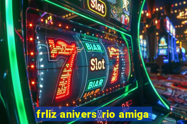 frliz anivers谩rio amiga