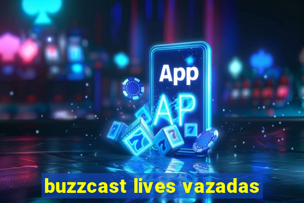 buzzcast lives vazadas