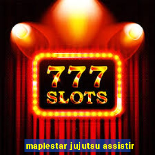 maplestar jujutsu assistir