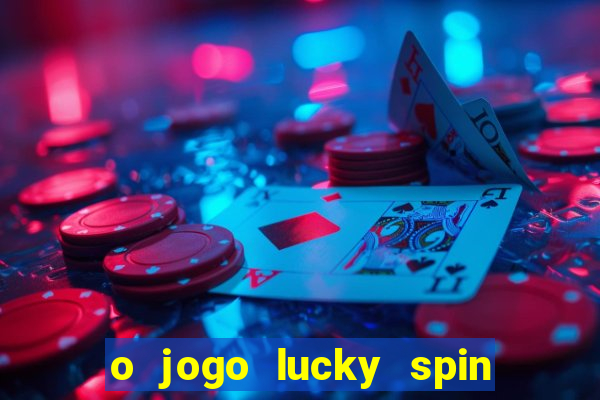 o jogo lucky spin paga mesmo