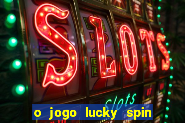 o jogo lucky spin paga mesmo