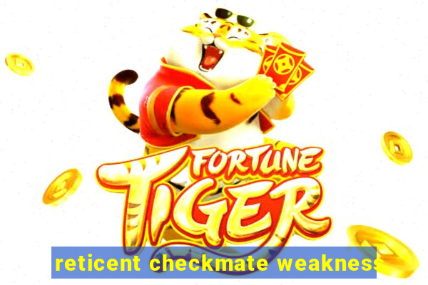 reticent checkmate weakness