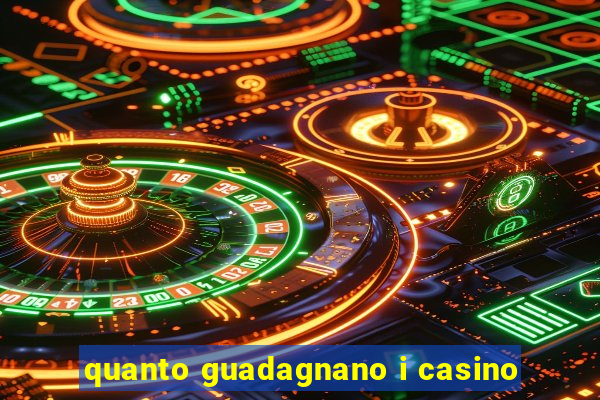 quanto guadagnano i casino