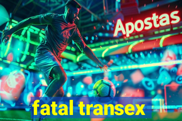 fatal transex