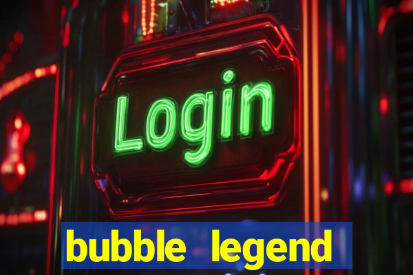 bubble legend ganhar dinheiro