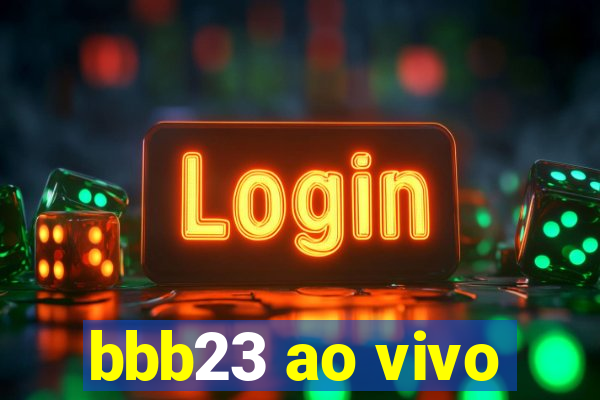 bbb23 ao vivo