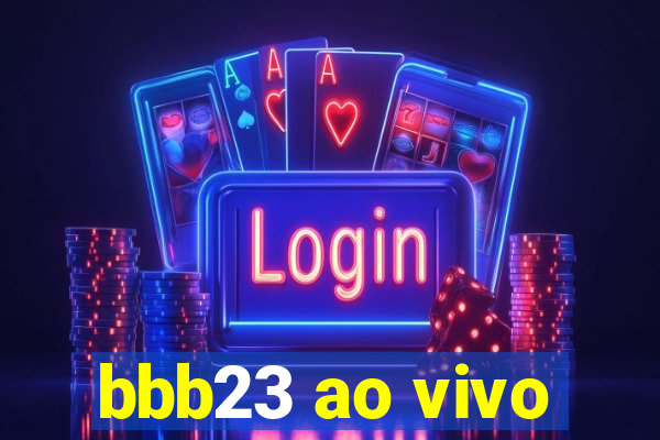 bbb23 ao vivo