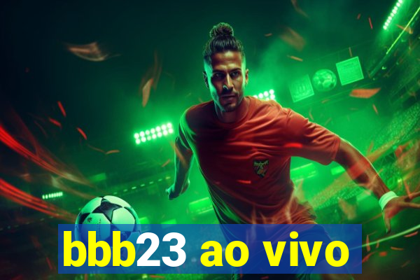 bbb23 ao vivo