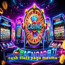 cash slots paga mesmo