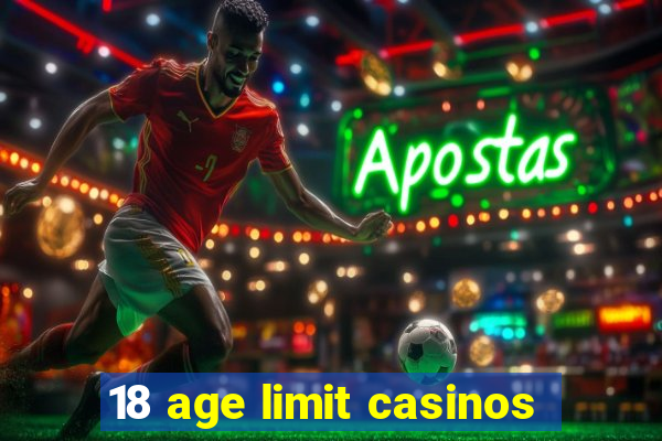 18 age limit casinos