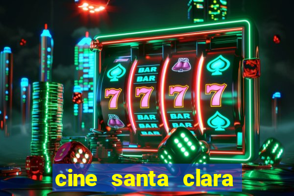 cine santa clara filmes em cartaz