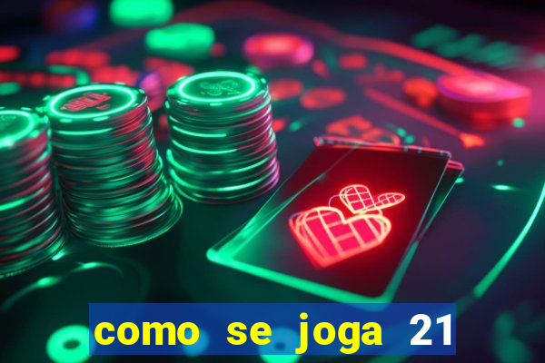 como se joga 21 com cartas