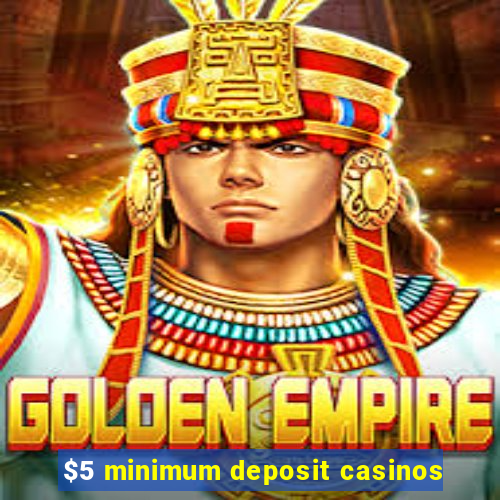 $5 minimum deposit casinos