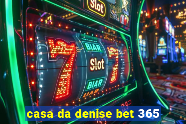 casa da denise bet 365