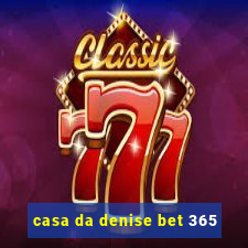 casa da denise bet 365