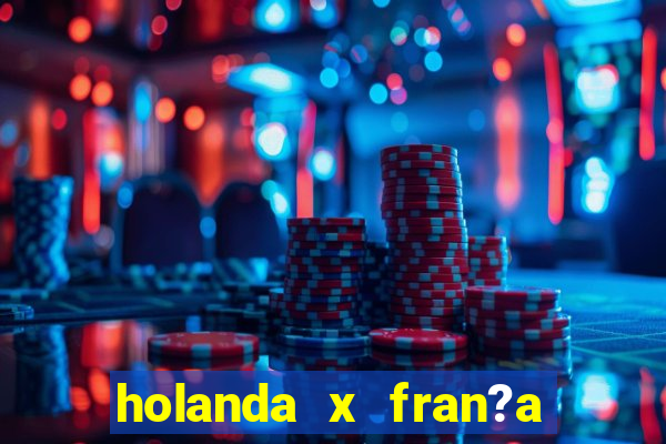 holanda x fran?a onde assistir