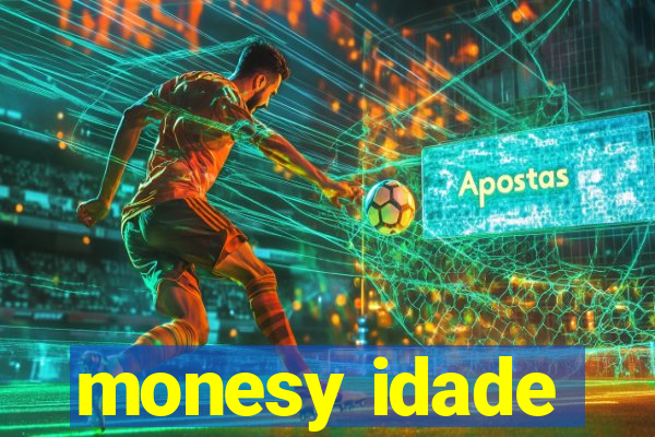 monesy idade