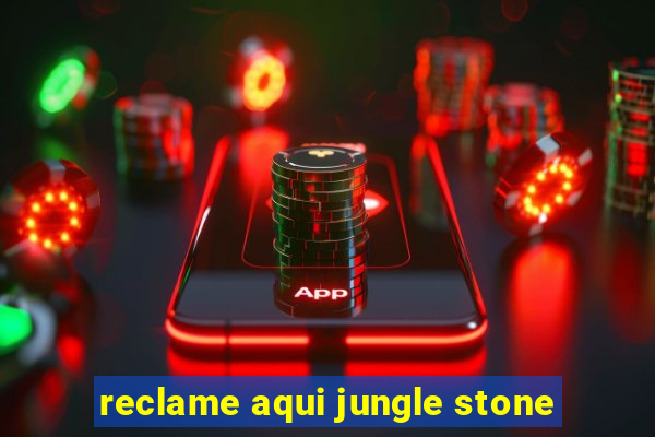 reclame aqui jungle stone