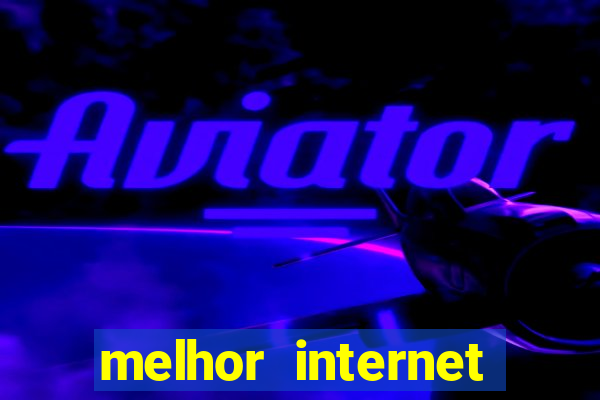 melhor internet para jogar