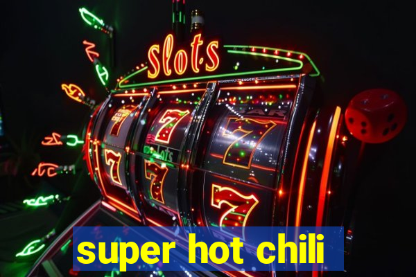 super hot chili