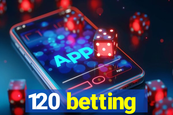 120 betting