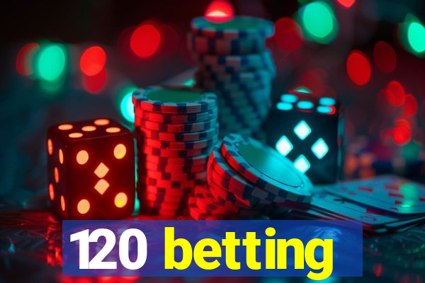 120 betting