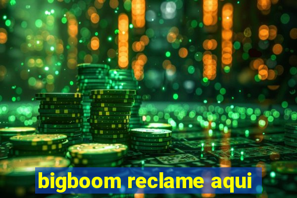 bigboom reclame aqui