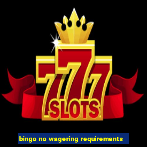 bingo no wagering requirements