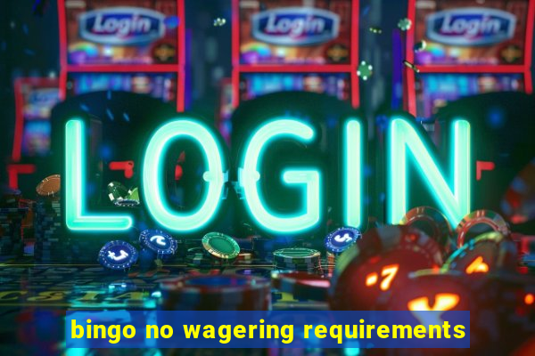 bingo no wagering requirements