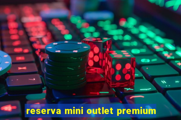 reserva mini outlet premium