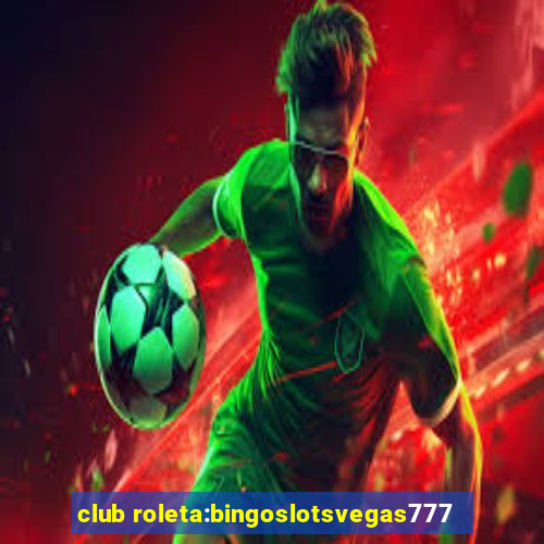 club roleta:bingoslotsvegas777