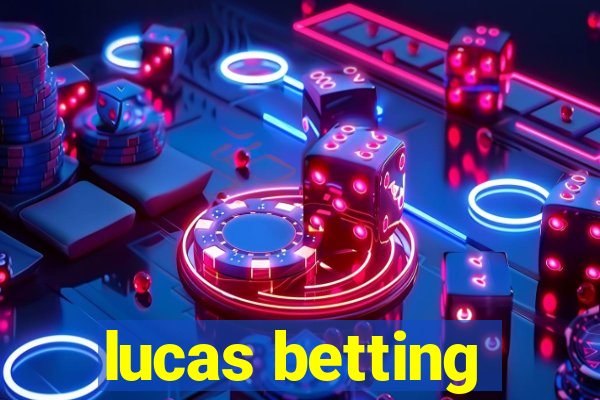 lucas betting