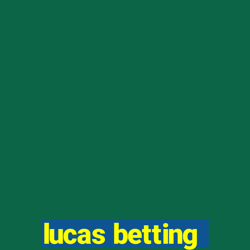 lucas betting