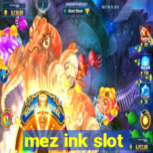 mez ink slot