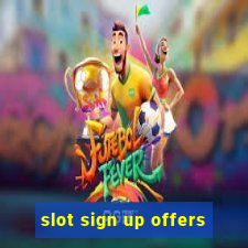 slot sign up offers