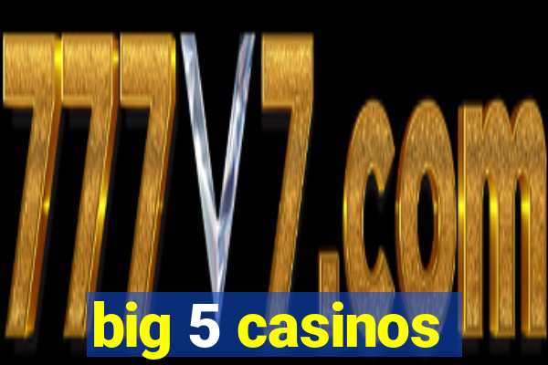 big 5 casinos