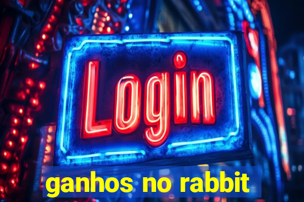 ganhos no rabbit