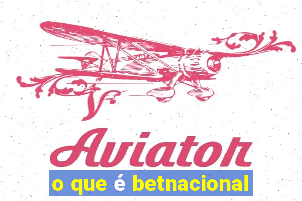 o que é betnacional