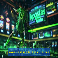 jogo real madrid x villarreal