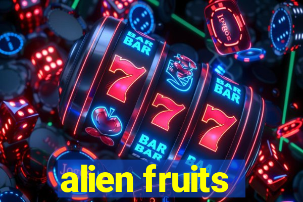 alien fruits