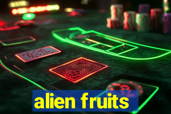 alien fruits