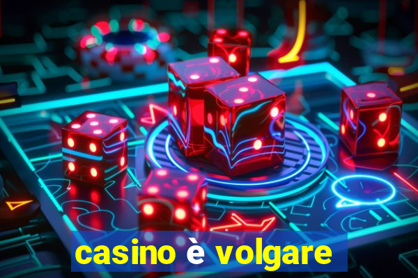 casino è volgare