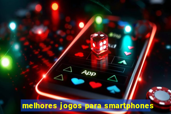 melhores jogos para smartphones