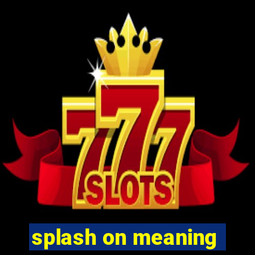 splash on meaning