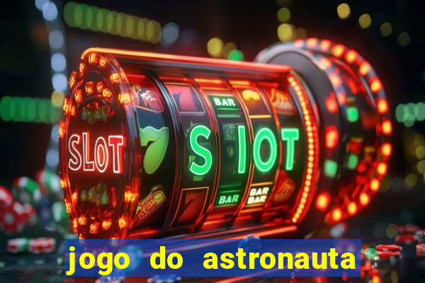 jogo do astronauta que ganha dinheiro