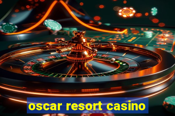 oscar resort casino