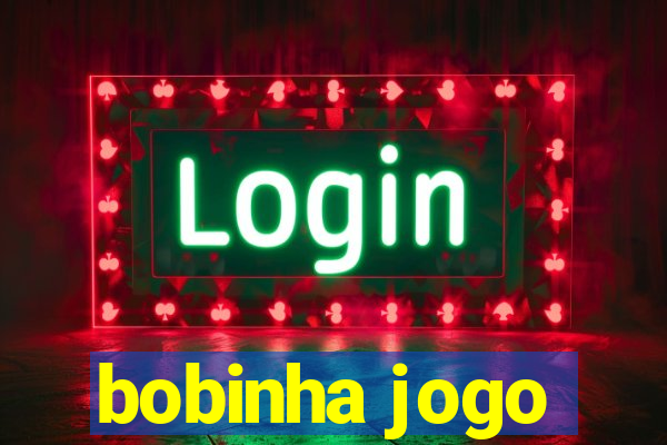 bobinha jogo